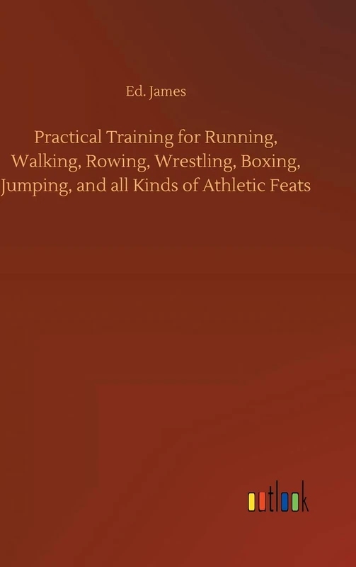 Practical Training for Running, Walking, Rowing, Wrestling, Boxing, Jumping, and all Kinds of Athletic Feats - Image 1
