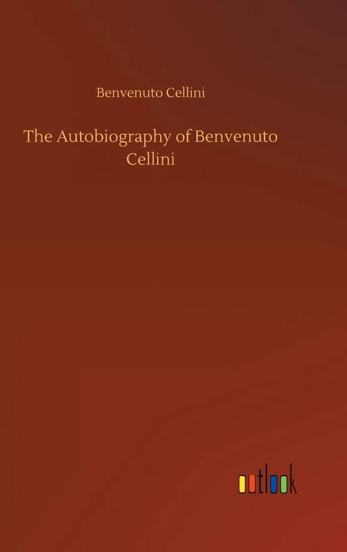 The Autobiography of Benvenuto Cellini
