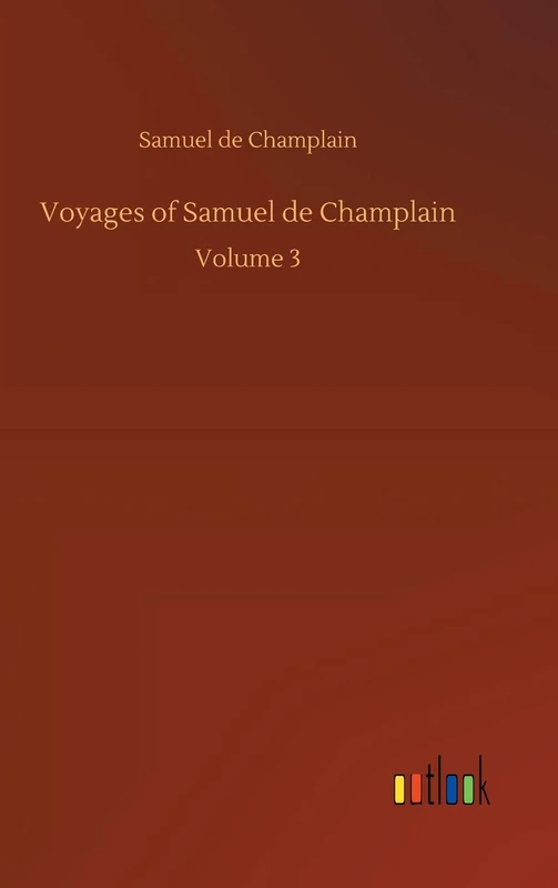Voyages of Samuel de Champlain: Volume 3