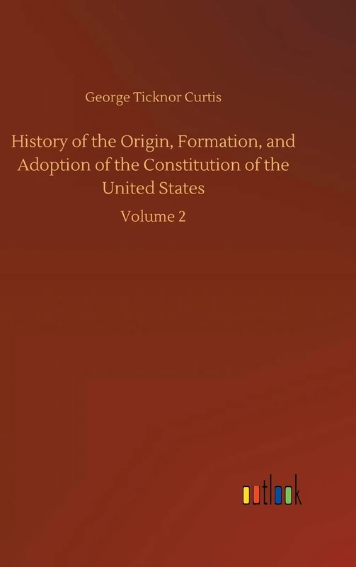 History of the Origin, Formation, and Adoption of the Constitution of the United States