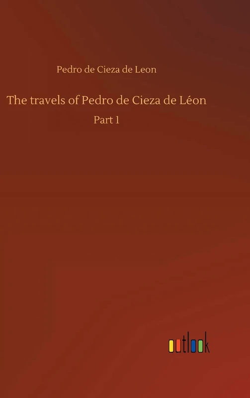 The travels of Pedro de Cieza de Léon