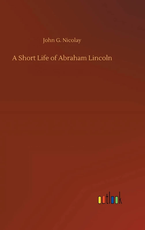 A Short Life of Abraham Lincoln