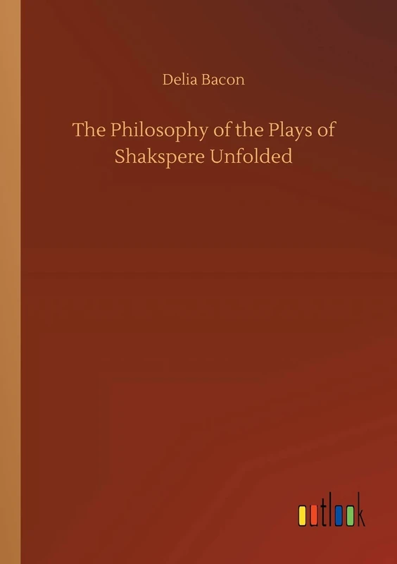 The Philosophy of the Plays of Shakspere Unfolded