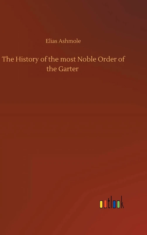 The History of the most Noble Order of the Garter