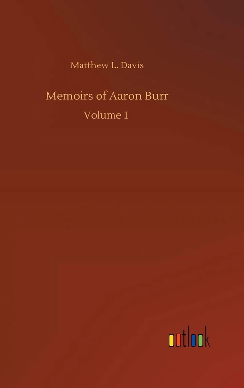 Memoirs of Aaron Burr: Volume 1