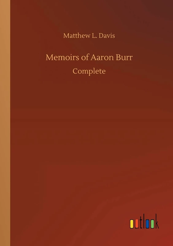 Memoirs of Aaron Burr: Complete