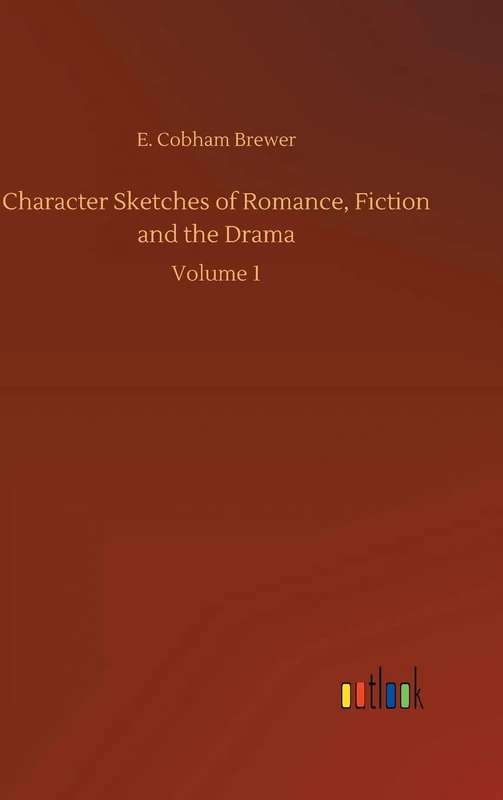 Character Sketches of Romance, Fiction and the Drama: Volume 1
