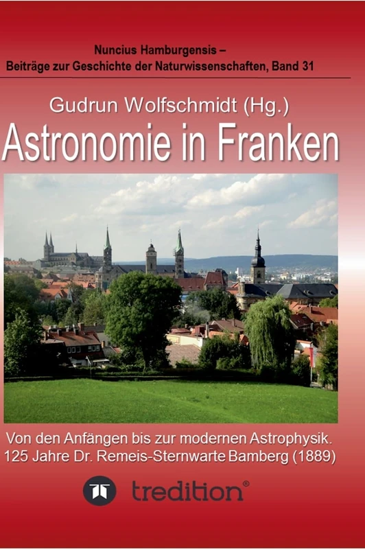 Astronomie in Franken - Von den Anfängen bis zur modernen Astrophysik. 125 Jahre Dr. Remeis-Sternwarte Bamberg (1889).: Proceedings der Tagung des ... 2014. Nuncius Hamburgensis - Beiträge