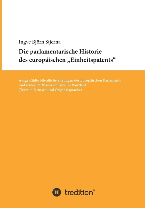 Die parlamentarische Historie des europäischen Einheitspatents: Ausgewählte öffentliche Sitzungen des Europäischen Parlaments und seines ... (Texte in Deutsch und Originalsprache)