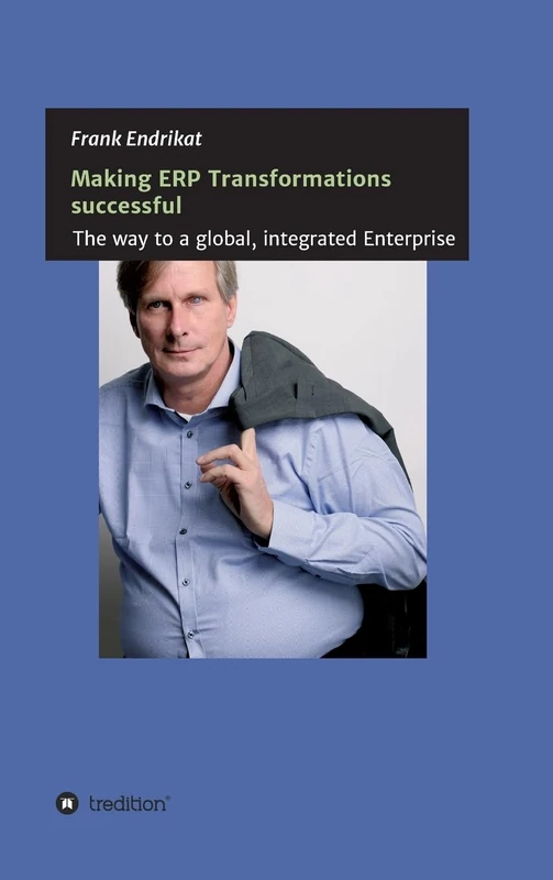 Making ERP Transformations successful: The way to a global, integrated Enterprise