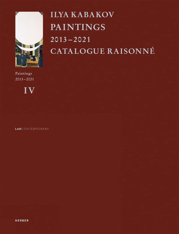 Ilya Kabakov: Paintings 2013 - 2021 Catalogue Raisonne: Paintings 2013 – 2021 Catalogue Raisonné (Kabakov Catalogue Raisonné)