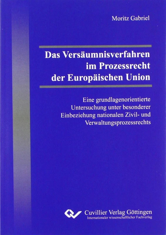 Das Versäumnisverfahren im Prozessrecht der Europäischen Union: Eine grundlagenorientierte Untersuchung unter besonderer Einbeziehung nationalen Zivil- und Verwaltungsprozessrechts - Image 1
