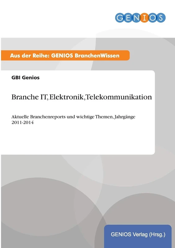 Branche IT, Elektronik, Telekommunikation: Aktuelle Branchenreports und wichtige Themen, Jahrgänge 2011-2014