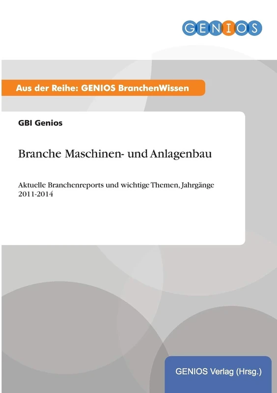 Branche Maschinen- und Anlagenbau: Aktuelle Branchenreports und wichtige Themen, Jahrgänge 2011-2014 - Image 1