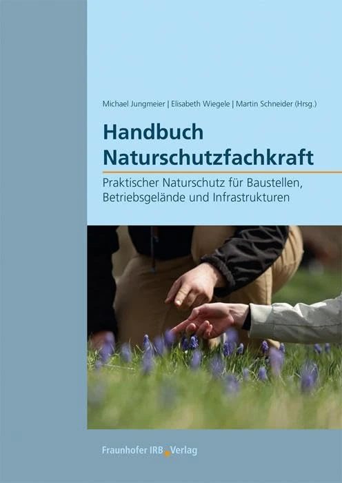 Handbuch Naturschutzfachkraft.: Praktischer Naturschutz für Baustellen, Betriebsgelände und Infrastrukturen.