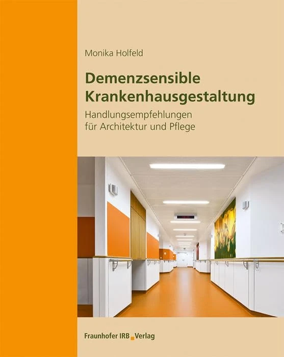Demenzsensible Krankenhausgestaltung.: Handlungsempfehlungen für Architektur und Pflege.
