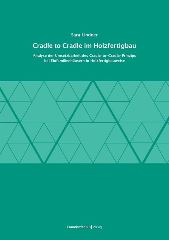 Cradle to Cradle im Holzfertigbau.: Analyse der Umsetzbarkeit des Cradle-to-Cradle-Prinzips bei Einfamilienhäusern in Holzfertigbauweise.