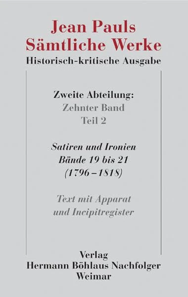 Jean Pauls Sämtliche Werke. Historisch-kritische Ausgabe: Zweite Abteilung. Band 10.2: Satiren und Ironien, Bände 19 bis 21 (1796–1818). Text mit Apparat und Incipitregister