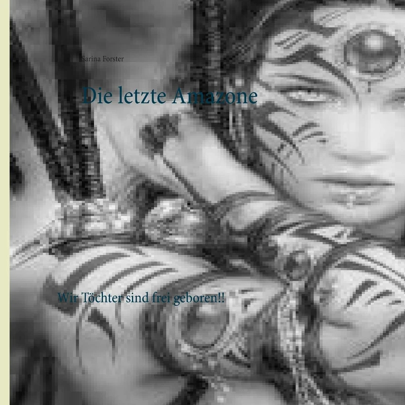 Die letzte Amazone: Wir Töchter dieser Welt sind frei geboren!!! - Image 1