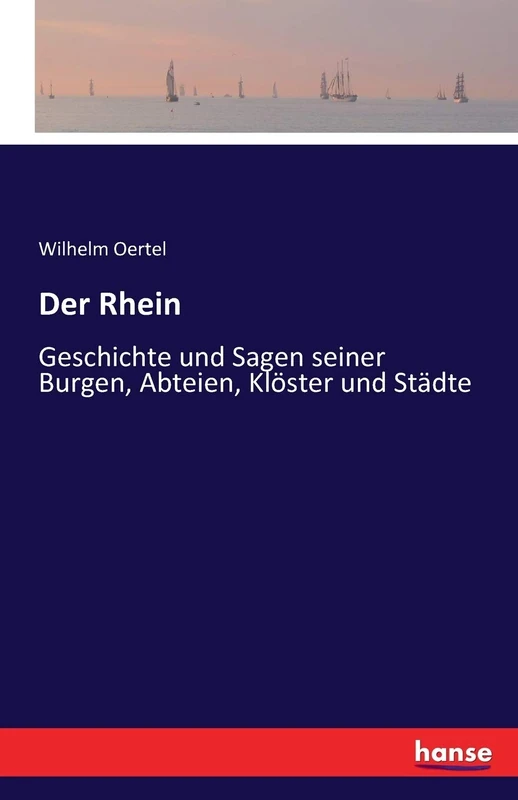 Der Rhein: Geschichte und Sagen seiner Burgen, Abteien, Klöster und Städte