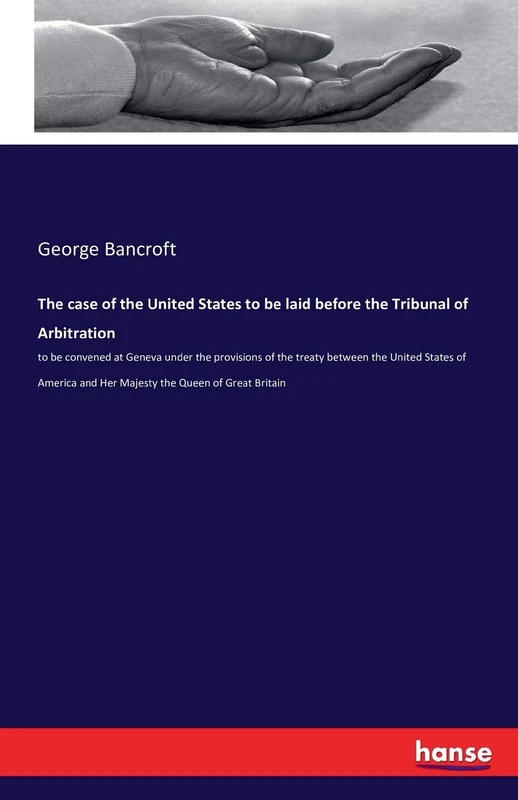 The case of the United States to be laid before the Tribunal of Arbitration: to be convened at Geneva under the provisions of the treaty between the ... and Her Majesty the Queen of Great Britain - Image 1