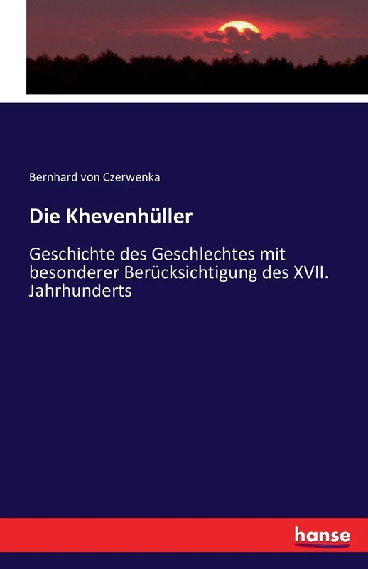 Die Khevenhüller: Geschichte des Geschlechtes mit besonderer Berücksichtigung des XVII. Jahrhunderts