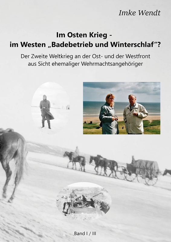 Im Osten Krieg - im Westen "Badebetrieb und Winterschlaf"? Band 1/3: Der Zweite Weltkrieg an der Ost- und der Westfront aus Sicht ehemaliger Wehrmachtsangehöriger - Image 1