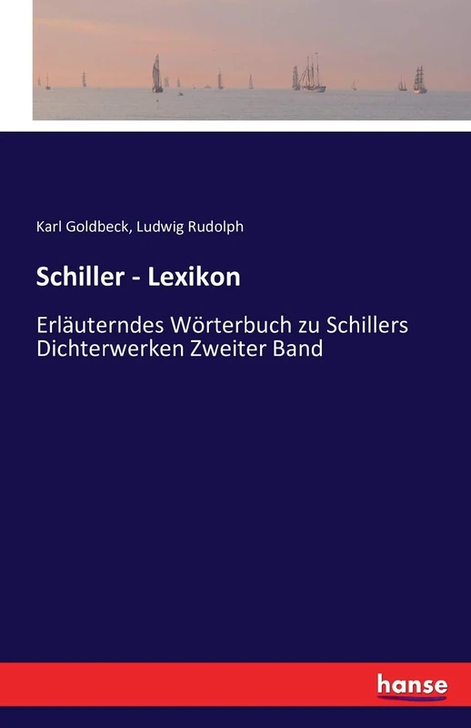 Schiller - Lexikon: Erläuterndes Wörterbuch zu Schillers Dichterwerken Zweiter Band