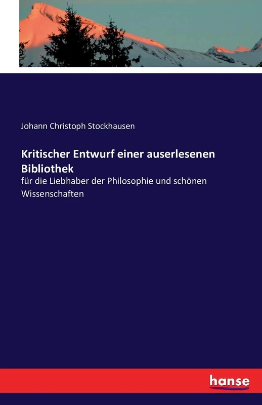 Kritischer Entwurf einer auserlesenen Bibliothek: für die Liebhaber der Philosophie und schönen Wissenschaften