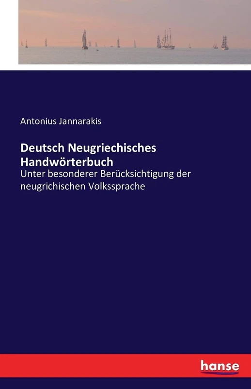 Deutsch Neugriechisches Handwörterbuch: Unter besonderer Berücksichtigung der neugrichischen Volkssprache