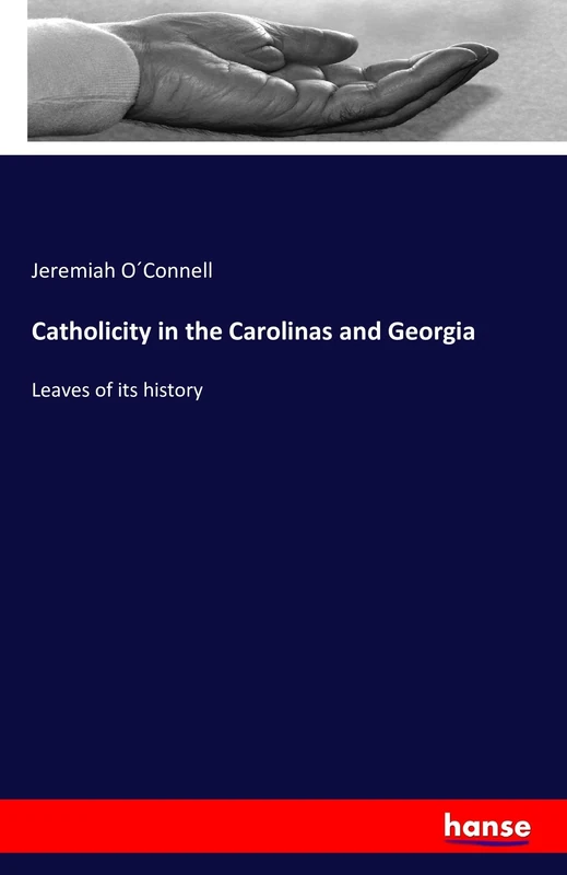 Catholicity in the Carolinas and Georgia: Leaves of its history