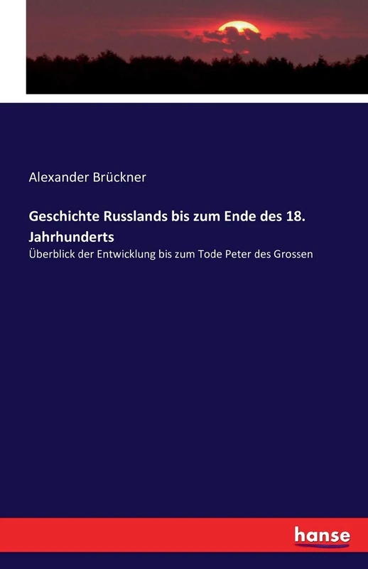 Geschichte Russlands bis zum Ende des 18. Jahrhunderts: Überblick der Entwicklung bis zum Tode Peter des Grossen