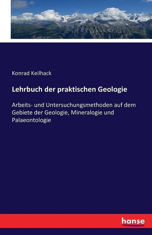 Lehrbuch der praktischen Geologie: Arbeits- und Untersuchungsmethoden auf dem Gebiete der Geologie, Mineralogie und Palaeontologie