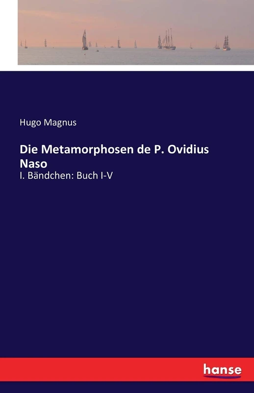Die Metamorphosen de P. Ovidius Naso: I. Bändchen: Buch I-V