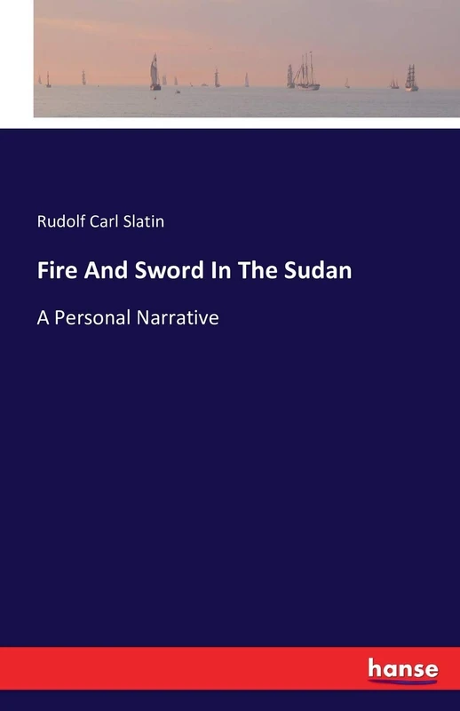 Fire And Sword In The Sudan: A Personal Narrative