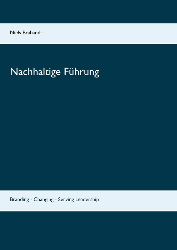 Nachhaltige Führung: Branding - Changing - Serving Leadership