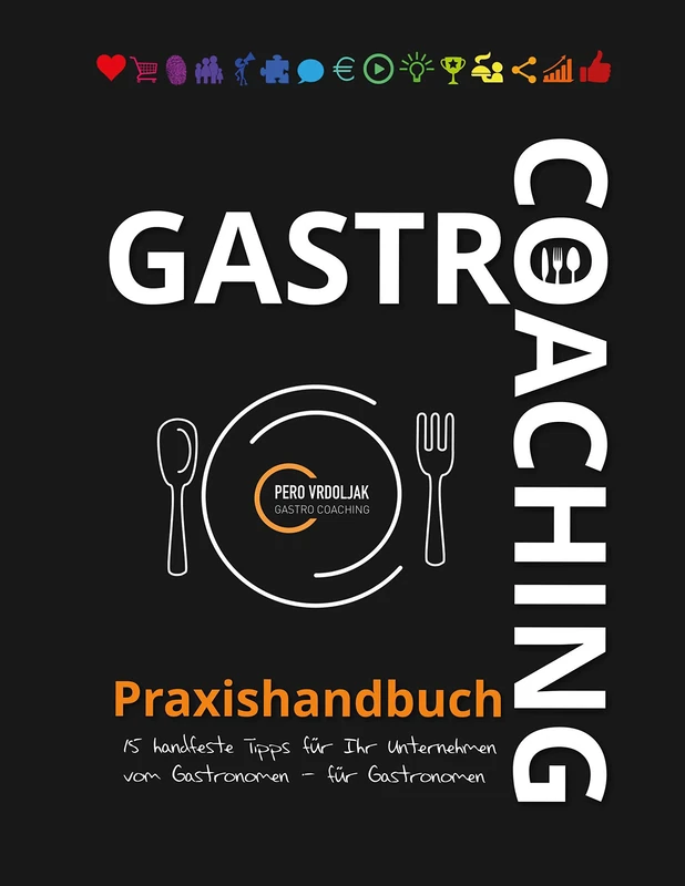 Gastro-Coaching Praxishandbuch 15 handfeste Tipps für Ihr Unternehmen: Handfeste Fakten für Gastronomen und Existenzgründer von erfolgreichen Gastronomen, damit WIRTs was in Ihrer Gastronomie!