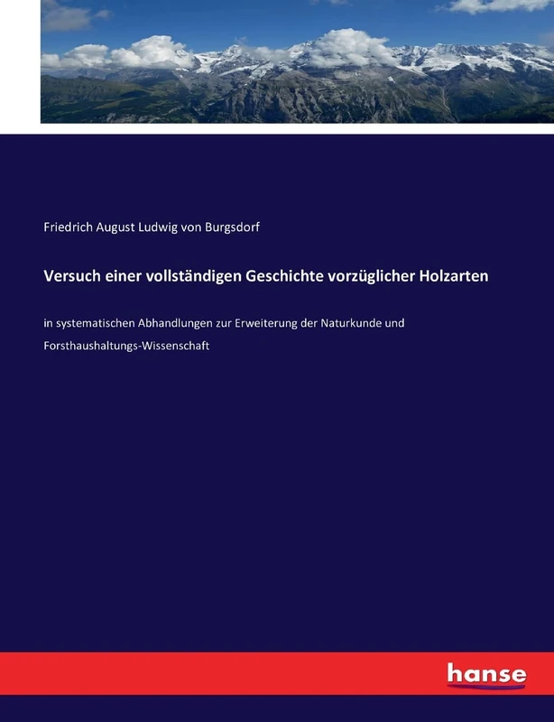 Versuch einer vollständigen Geschichte vorzüglicher Holzarten: in systematischen Abhandlungen zur Erweiterung der Naturkunde und Forsthaushaltungs-Wissenschaft