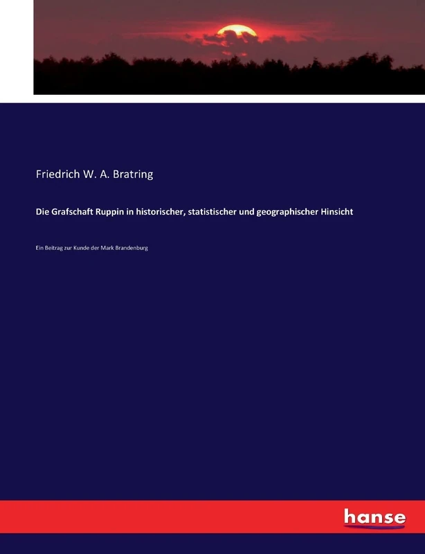 Die Grafschaft Ruppin in historischer, statistischer und geographischer Hinsicht: Ein Beitrag zur Kunde der Mark Brandenburg