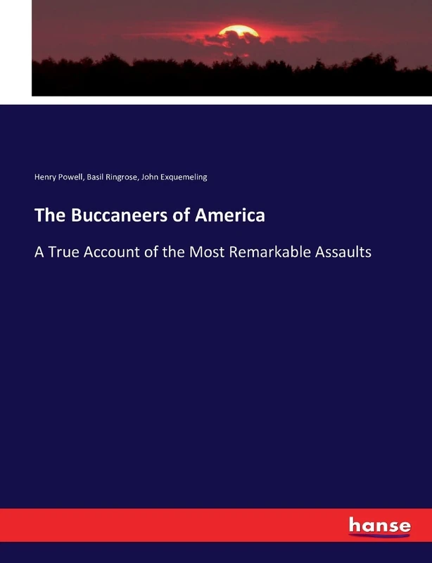 The Buccaneers of America: A True Account of the Most Remarkable Assaults