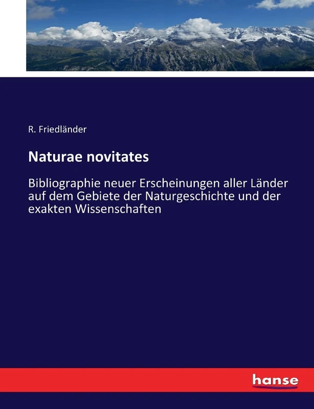 Naturae novitates: Bibliographie neuer Erscheinungen aller Länder auf dem Gebiete der Naturgeschichte und der exakten Wissenschaften