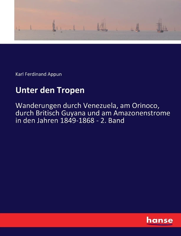 Unter den Tropen: Wanderungen durch Venezuela, am Orinoco, durch Britisch Guyana und am Amazonenstrome in den Jahren 1849-1868 - 2. Band