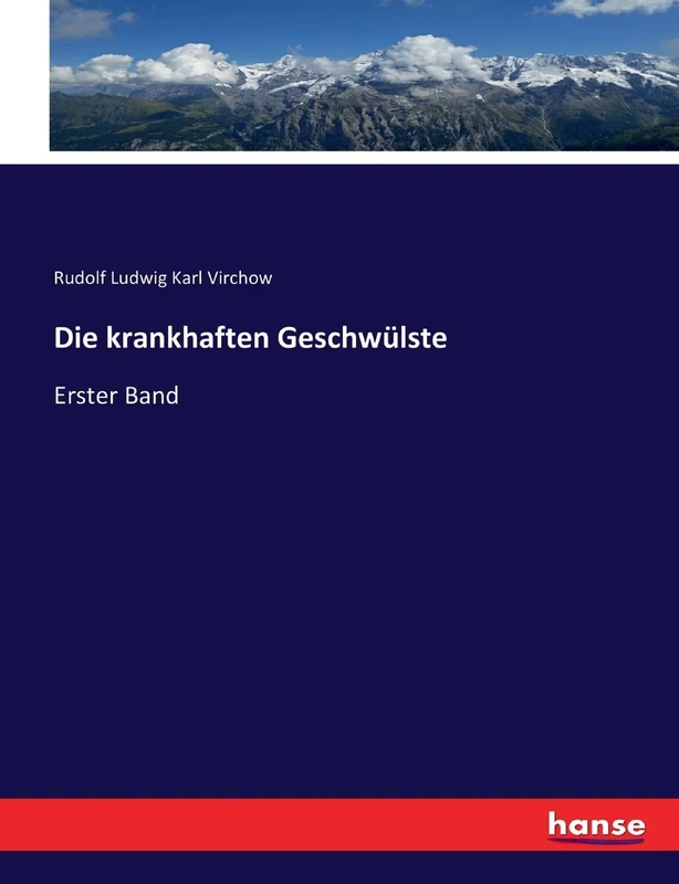 Die krankhaften Geschwülste: Erster Band