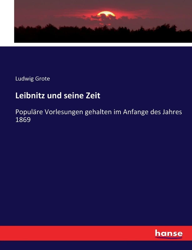 Leibnitz und seine Zeit: Populäre Vorlesungen gehalten im Anfange des Jahres 1869