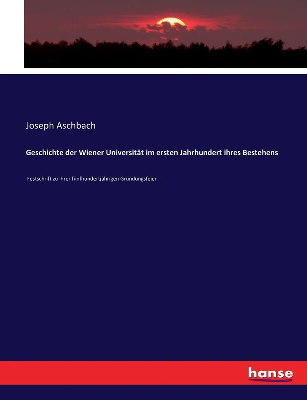 Geschichte der Wiener Universität im ersten Jahrhundert ihres Bestehens: Festschrift zu ihrer fünfhundertjährigen Gründungsfeier