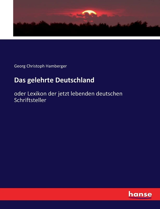 Das gelehrte Deutschland: oder Lexikon der jetzt lebenden deutschen Schriftsteller
