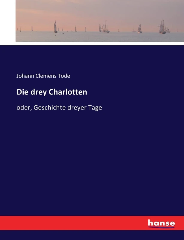 Die drey Charlotten: oder, Geschichte dreyer Tage