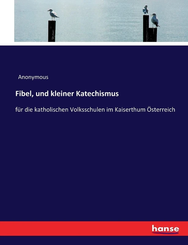 Fibel, und kleiner Katechismus: für die katholischen Volksschulen im Kaiserthum Österreich
