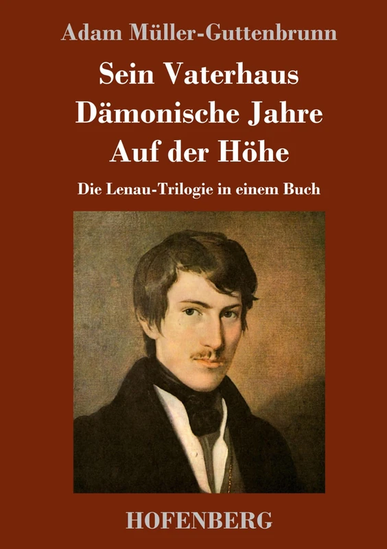 Sein Vaterhaus / Dämonische Jahre / Auf der Höhe: Die Lenau-Trilogie in einem Buch
