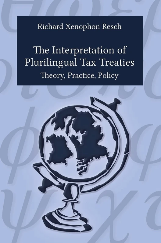 The Interpretation of Plurilingual Tax Treaties: Theory, Practice, Policy